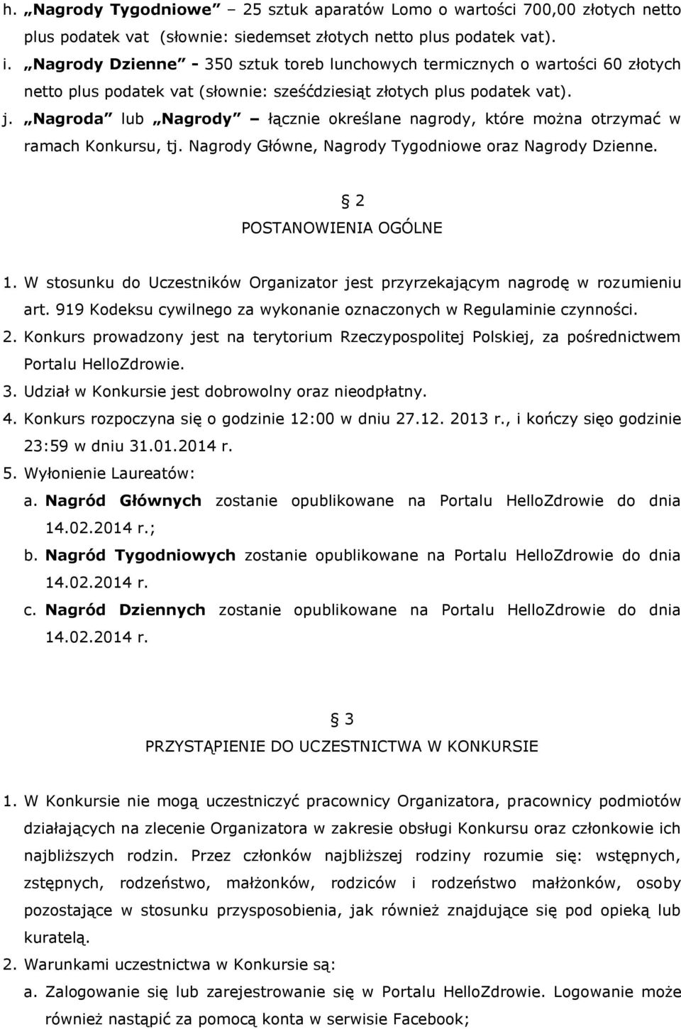 Nagroda lub Nagrody łącznie określane nagrody, które można otrzymać w ramach Konkursu, tj. Nagrody Główne, Nagrody Tygodniowe oraz Nagrody Dzienne. 2 POSTANOWIENIA OGÓLNE 1.