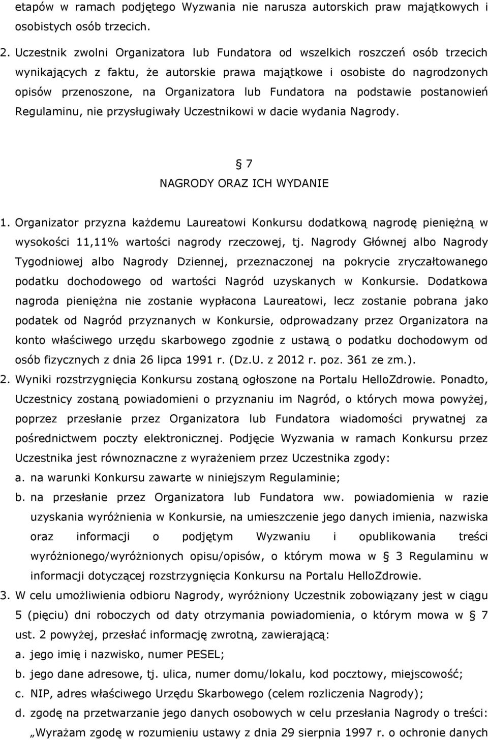Fundatora na podstawie postanowień Regulaminu, nie przysługiwały Uczestnikowi w dacie wydania Nagrody. 7 NAGRODY ORAZ ICH WYDANIE 1.