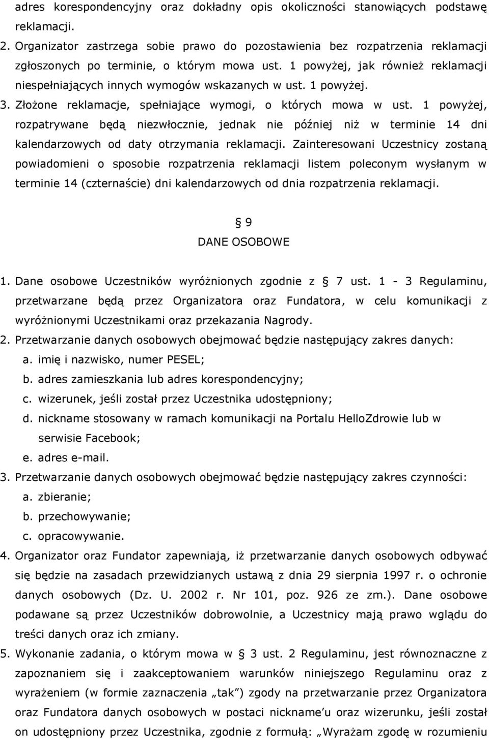 1 powyżej, jak również reklamacji niespełniających innych wymogów wskazanych w ust. 1 powyżej. 3. Złożone reklamacje, spełniające wymogi, o których mowa w ust.