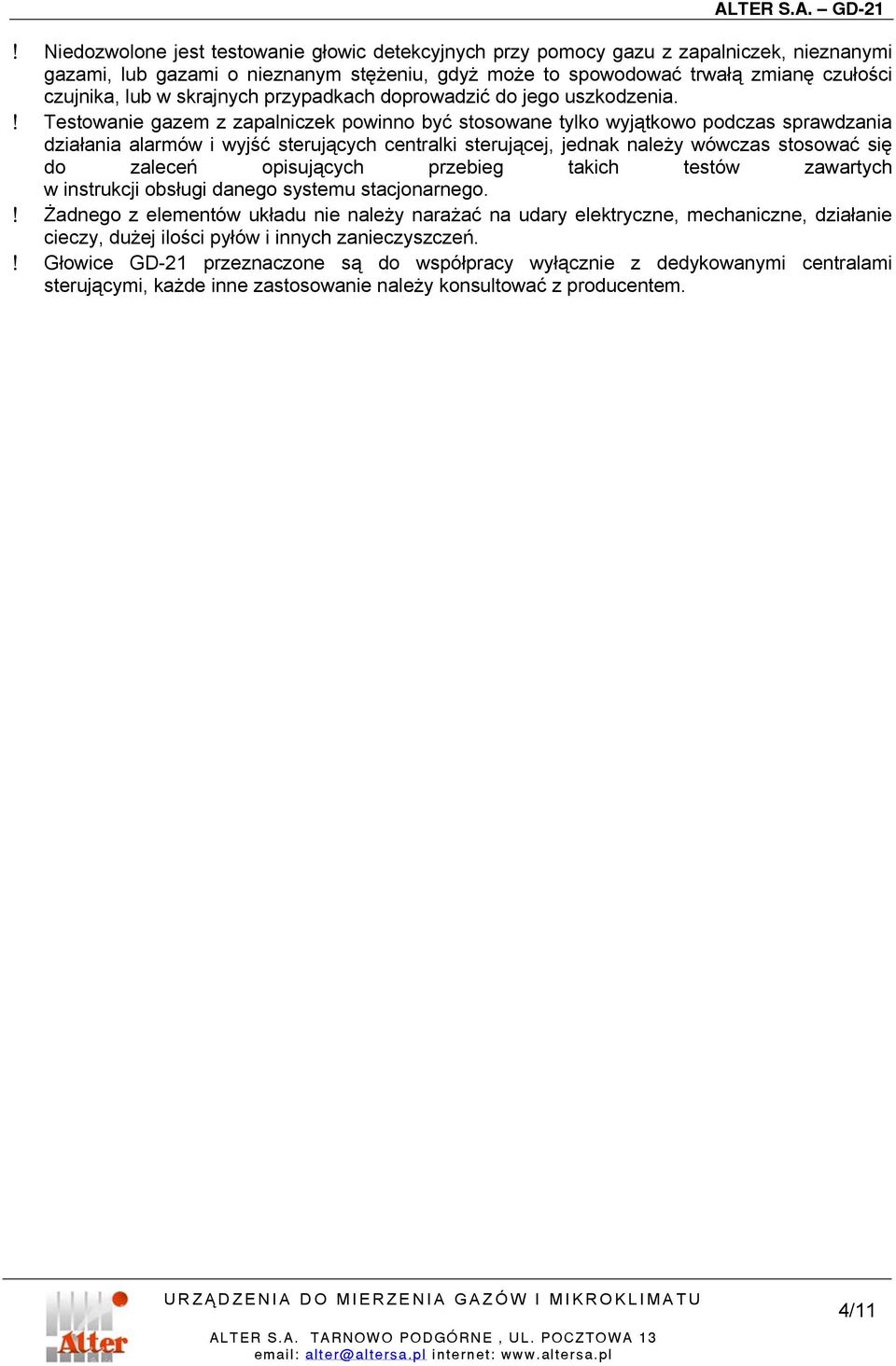 ! Testowanie gazem z zapalniczek powinno być stosowane tylko wyjątkowo podczas sprawdzania działania alarmów i wyjść sterujących centralki sterującej, jednak należy wówczas stosować się do zaleceń