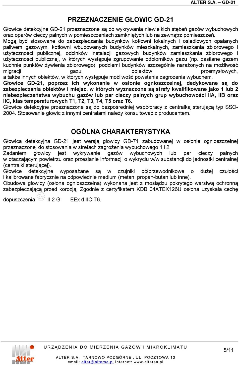 Mogą być stosowane do zabezpieczania budynków kotłowni lokalnych i osiedlowych opalanych paliwem gazowym, kotłowni wbudowanych budynków mieszkalnych, zamieszkania zbiorowego i użyteczności
