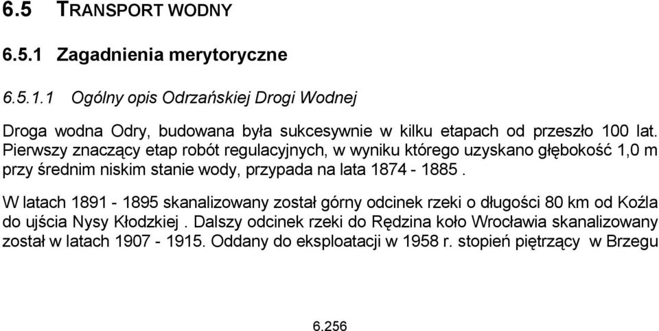 W latach 1891-1895 skanalizowany został górny odcinek rzeki o długości 80 km od Koźla do ujścia Nysy Kłodzkiej.