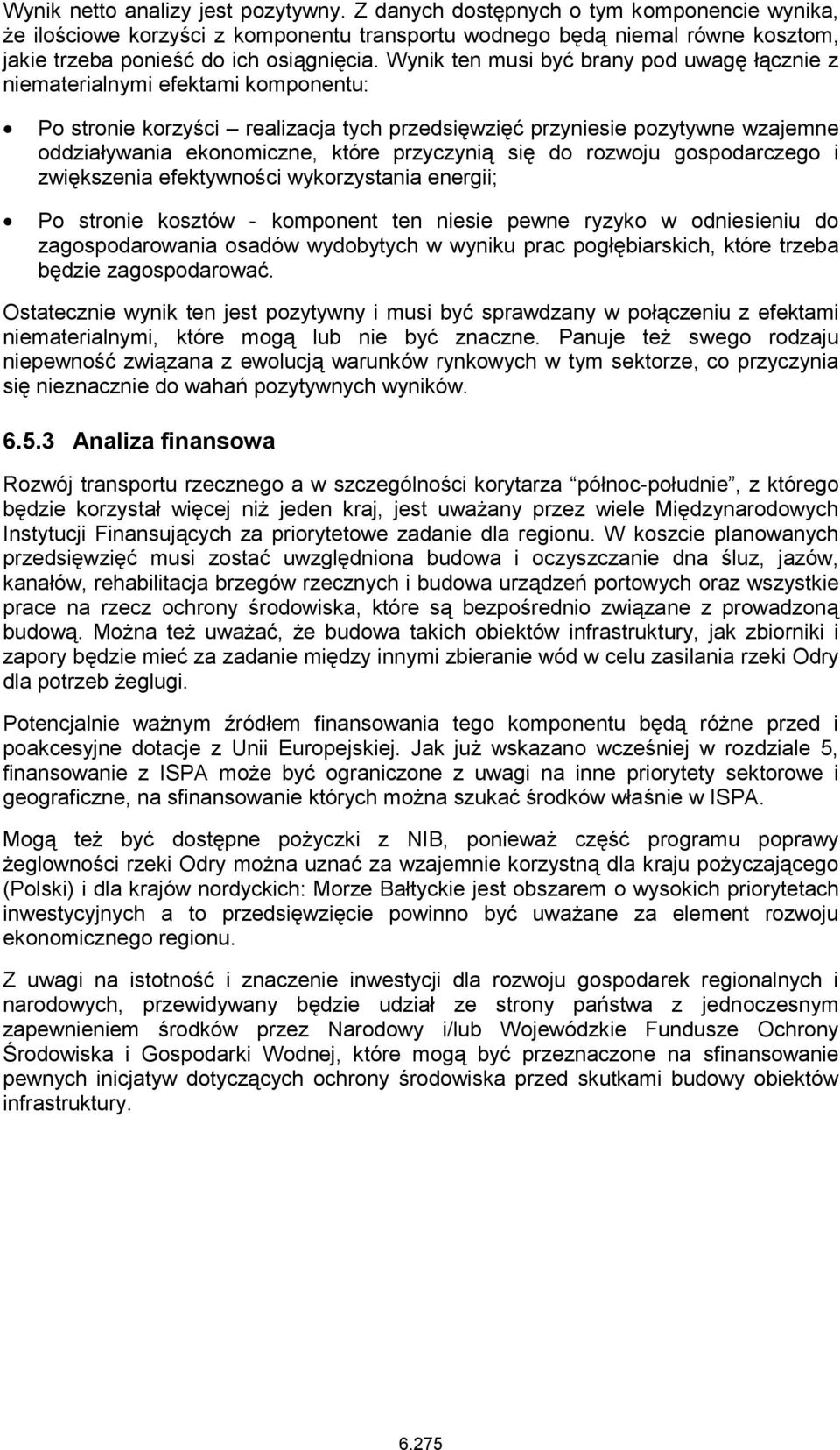 Wynik ten musi być brany pod uwagę łącznie z niematerialnymi efektami komponentu: Po stronie korzyści realizacja tych przedsięwzięć przyniesie pozytywne wzajemne oddziaływania ekonomiczne, które