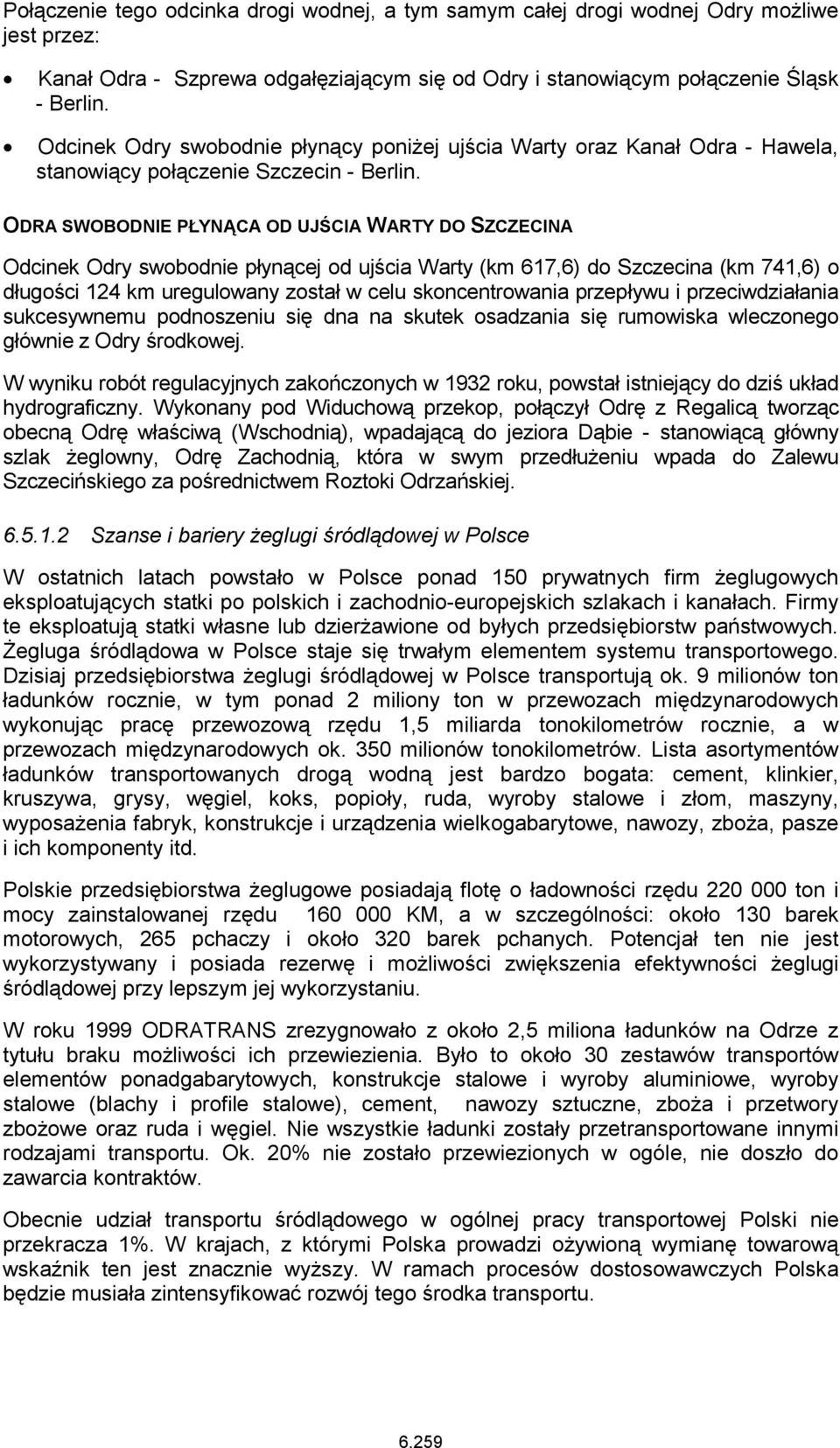 ODRA SWOBODNIE PŁYNĄCA OD UJŚCIA WARTY DO SZCZECINA Odcinek Odry swobodnie płynącej od ujścia Warty (km 617,6) do Szczecina (km 741,6) o długości 124 km uregulowany został w celu skoncentrowania