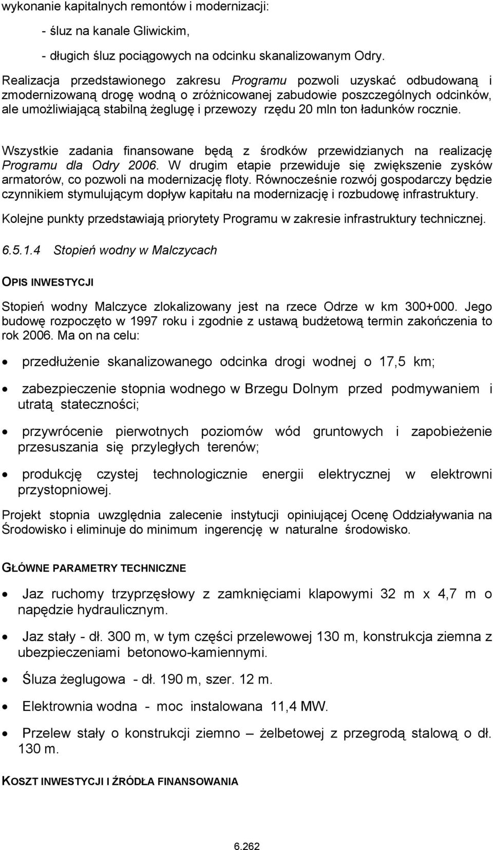 rzędu 20 mln ton ładunków rocznie. Wszystkie zadania finansowane będą z środków przewidzianych na realizację Programu dla Odry 2006.