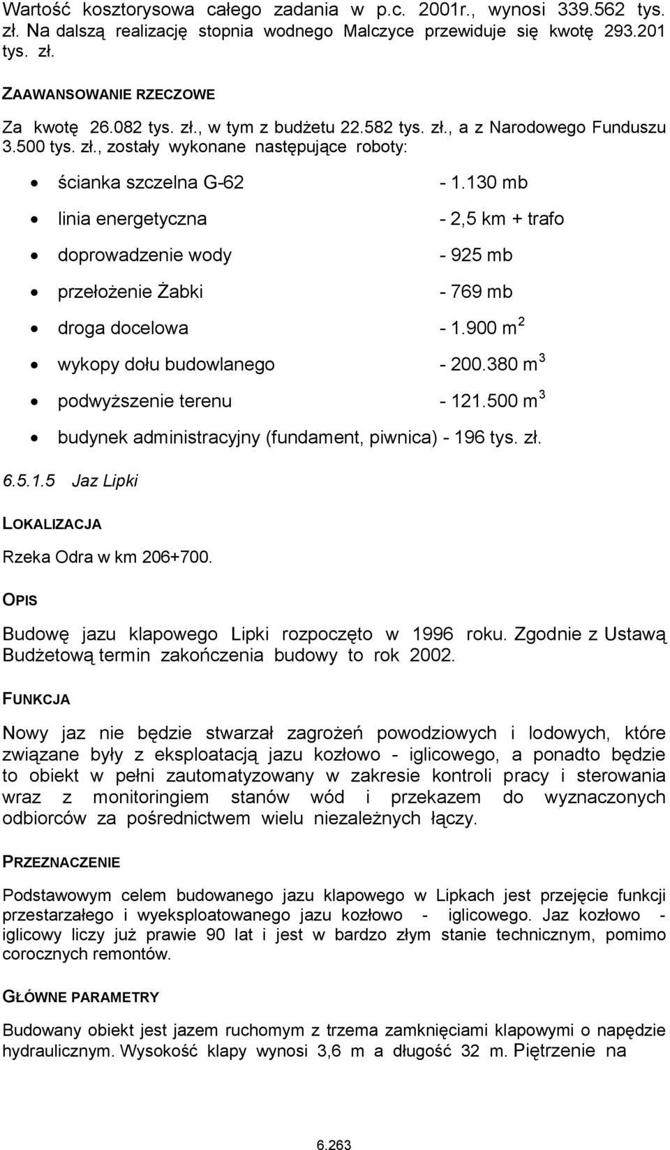 130 mb linia energetyczna - 2,5 km + trafo doprowadzenie wody - 925 mb przełożenie Żabki - 769 mb droga docelowa - 1.900 m 2 wykopy dołu budowlanego - 200.380 m 3 podwyższenie terenu - 121.