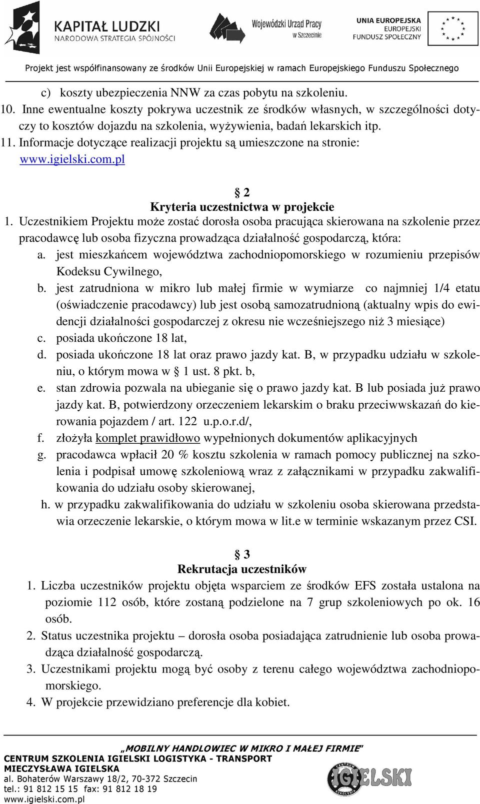 Informacje dotyczące realizacji projektu są umieszczone na stronie: 2 Kryteria uczestnictwa w projekcie 1.