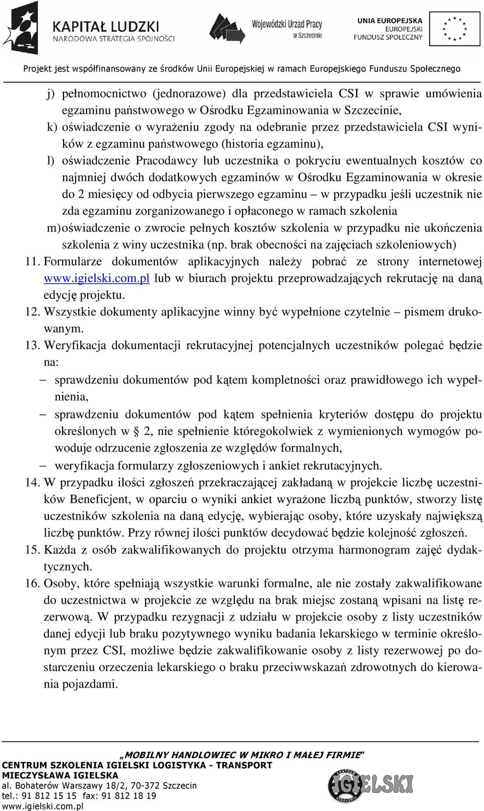 Egzaminowania w okresie do 2 miesięcy od odbycia pierwszego egzaminu w przypadku jeśli uczestnik nie zda egzaminu zorganizowanego i opłaconego w ramach szkolenia m) oświadczenie o zwrocie pełnych
