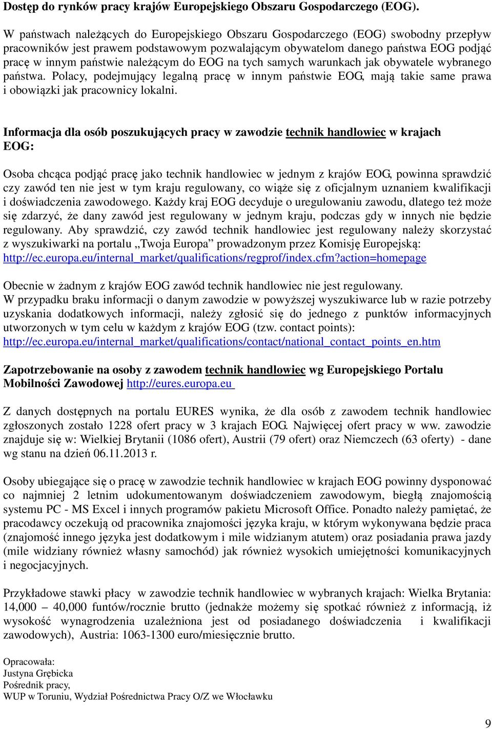 należącym do EOG na tych samych warunkach jak obywatele wybranego państwa. Polacy, podejmujący legalną pracę w innym państwie EOG, mają takie same prawa i obowiązki jak pracownicy lokalni.