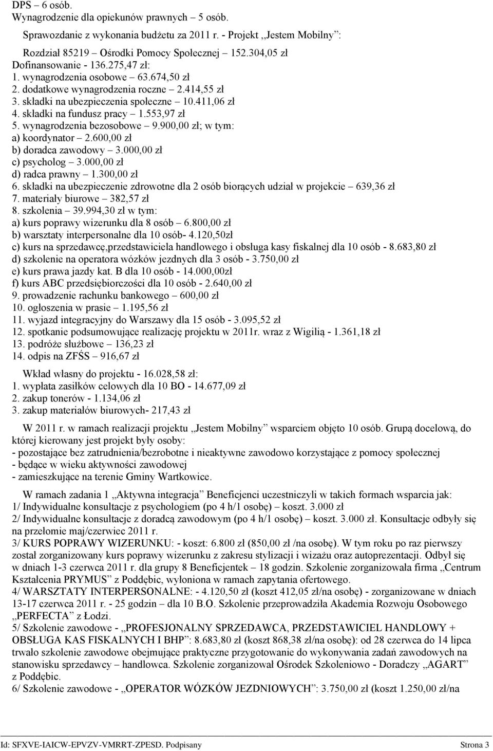 składki na fundusz pracy 1.553,97 zł 5. wynagrodzenia bezosobowe 9.900,00 zł; w tym: a) koordynator 2.600,00 zł b) doradca zawodowy 3.000,00 zł c) psycholog 3.000,00 zł d) radca prawny 1.300,00 zł 6.