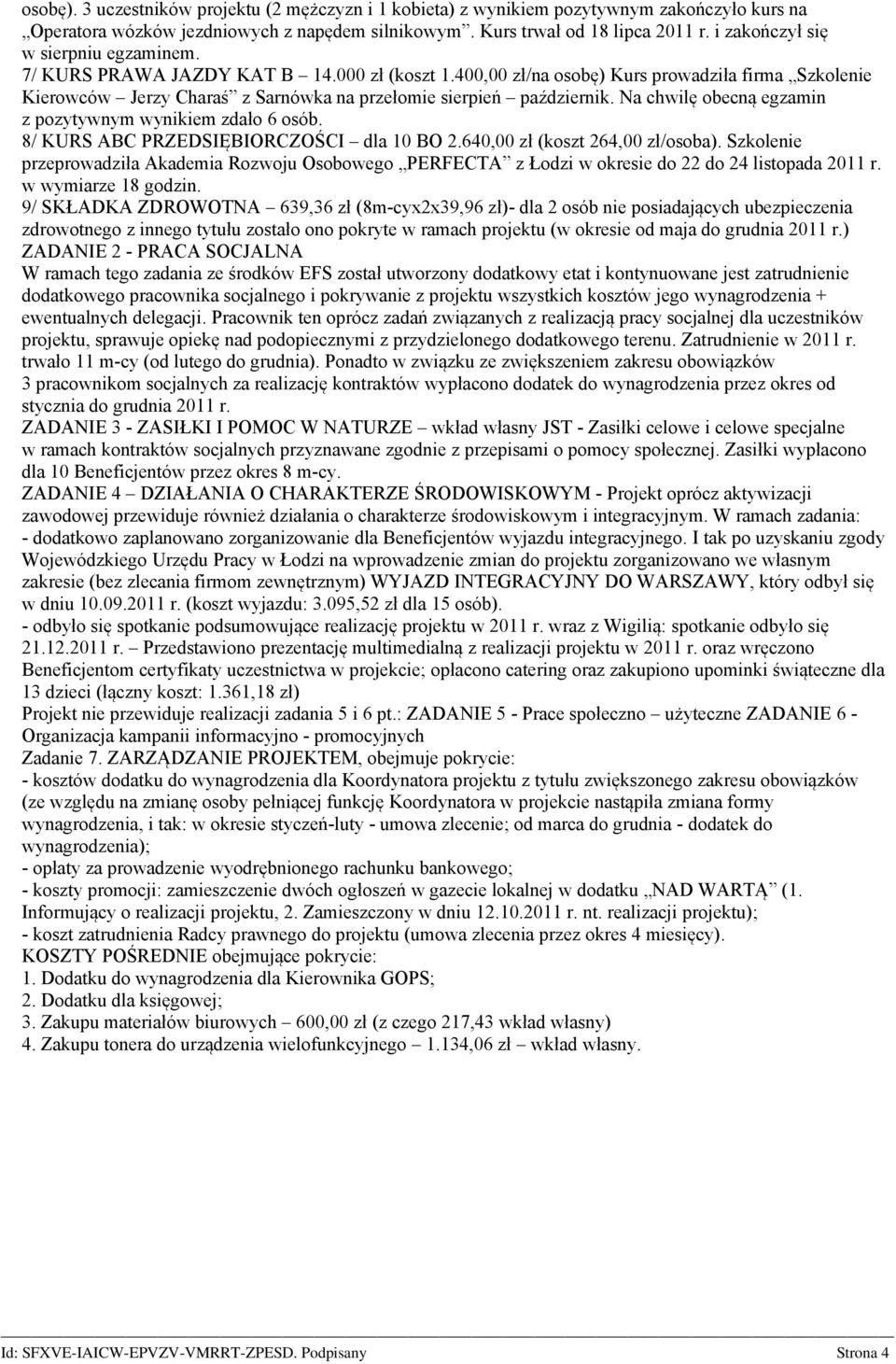 400,00 zł/na osobę) Kurs prowadziła firma Szkolenie Kierowców Jerzy Charaś z Sarnówka na przełomie sierpień październik. Na chwilę obecną egzamin z pozytywnym wynikiem zdało 6 osób.