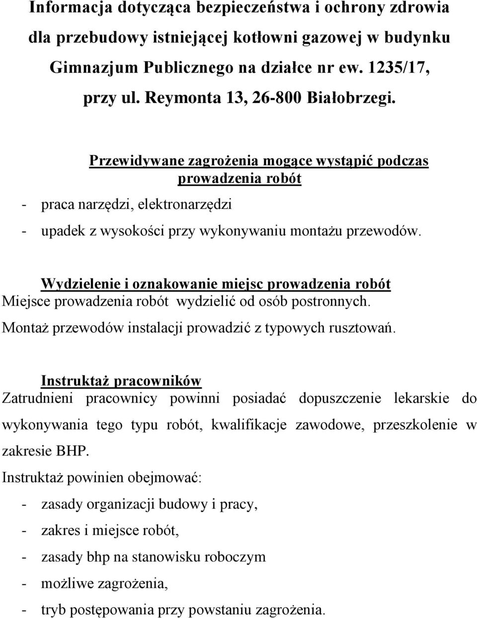 Wydzielenie i oznakowanie miejsc prowadzenia robót Miejsce prowadzenia robót wydzielić od osób postronnych. Montaż przewodów instalacji prowadzić z typowych rusztowań.