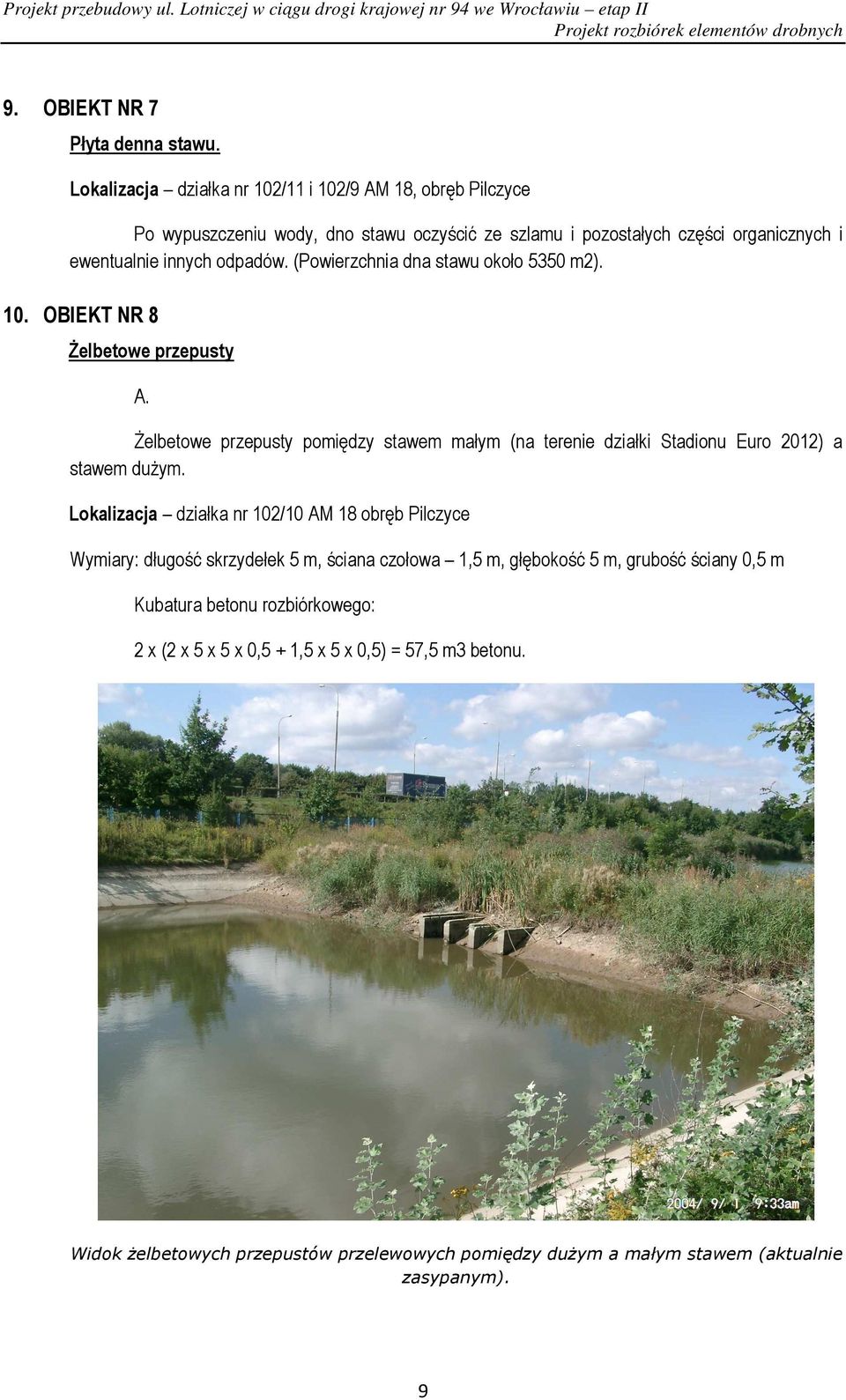 (Powierzchnia dna stawu około 5350 m2). 10. OBIEKT NR 8 śelbetowe przepusty A. śelbetowe przepusty pomiędzy stawem małym (na terenie działki Stadionu Euro 2012) a stawem duŝym.