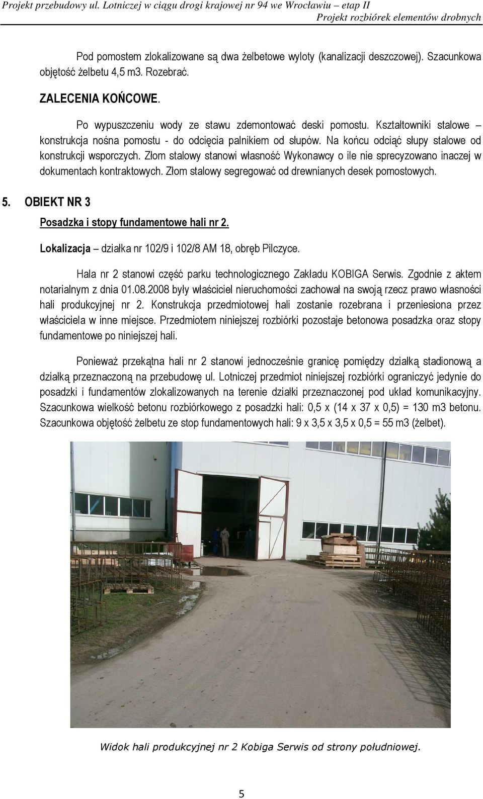 Złom stalowy stanowi własność Wykonawcy o ile nie sprecyzowano inaczej w dokumentach kontraktowych. Złom stalowy segregować od drewnianych desek pomostowych. 5.