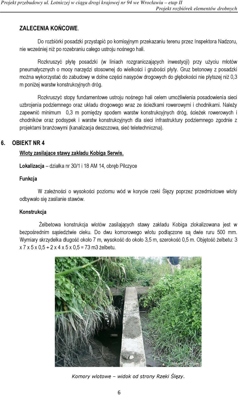 Gruz betonowy z posadzki moŝna wykorzystać do zabudowy w dolne części nasypów drogowych do głębokości nie płytszej niŝ 0,3 m poniŝej warstw konstrukcyjnych dróg.