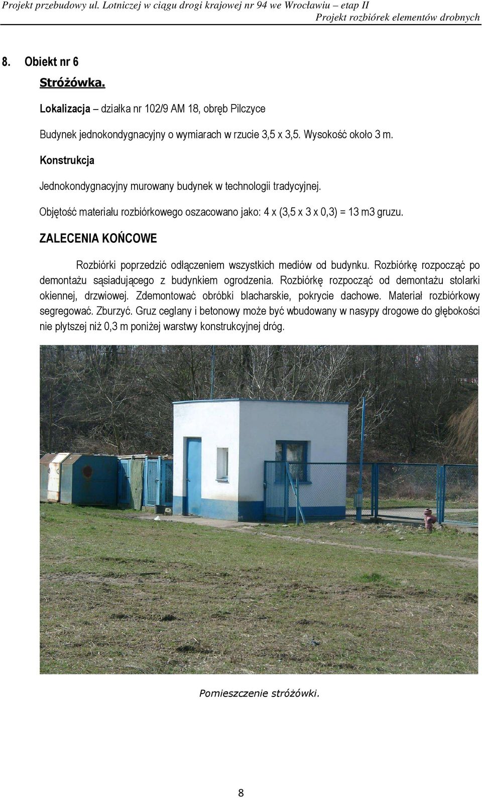 ZALECENIA KOŃCOWE Rozbiórki poprzedzić odłączeniem wszystkich mediów od budynku. Rozbiórkę rozpocząć po demontaŝu sąsiadującego z budynkiem ogrodzenia.