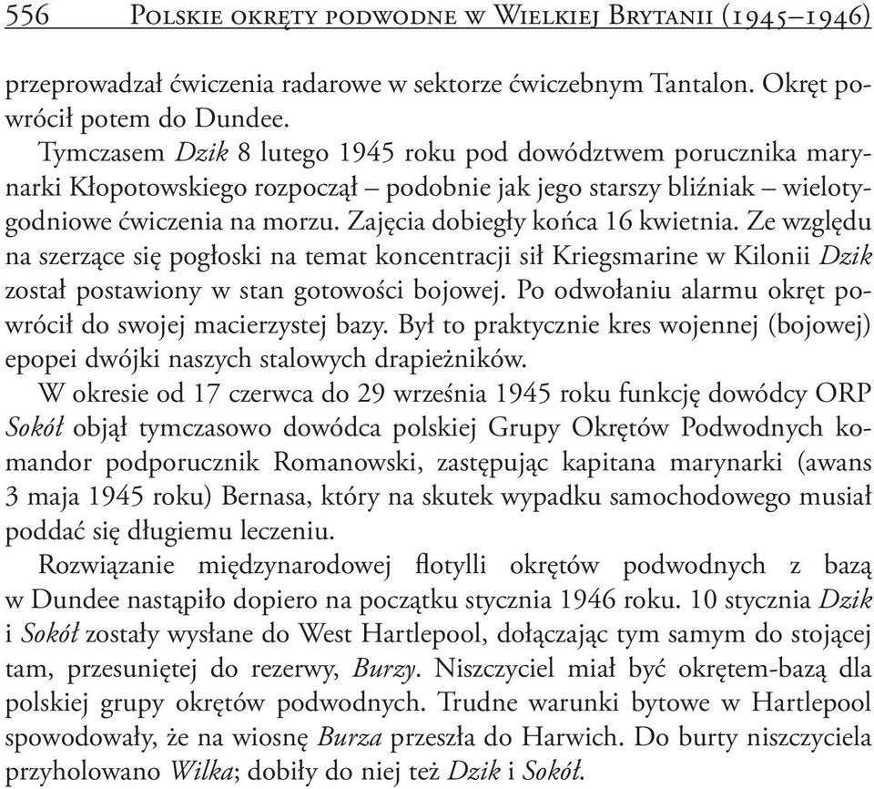 Zajęcia dobiegły końca 16 kwietnia. Ze względu na szerzące się pogłoski na temat koncentracji sił Kriegsmarine w Kilonii Dzik został postawiony w stan gotowości bojowej.