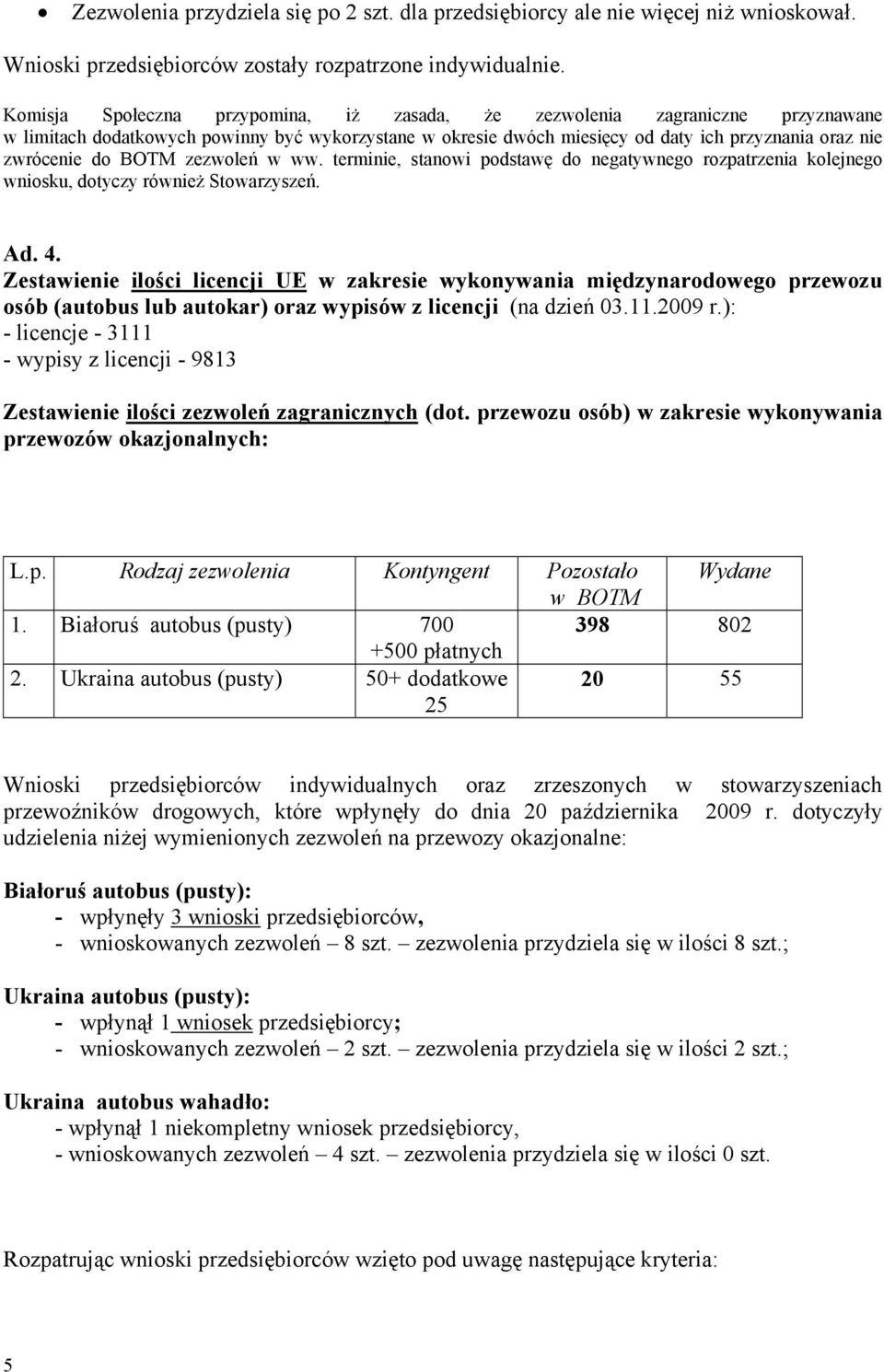 BOTM zezwoleń w ww. terminie, stanowi podstawę do negatywnego rozpatrzenia kolejnego wniosku, dotyczy również Stowarzyszeń. Ad. 4.