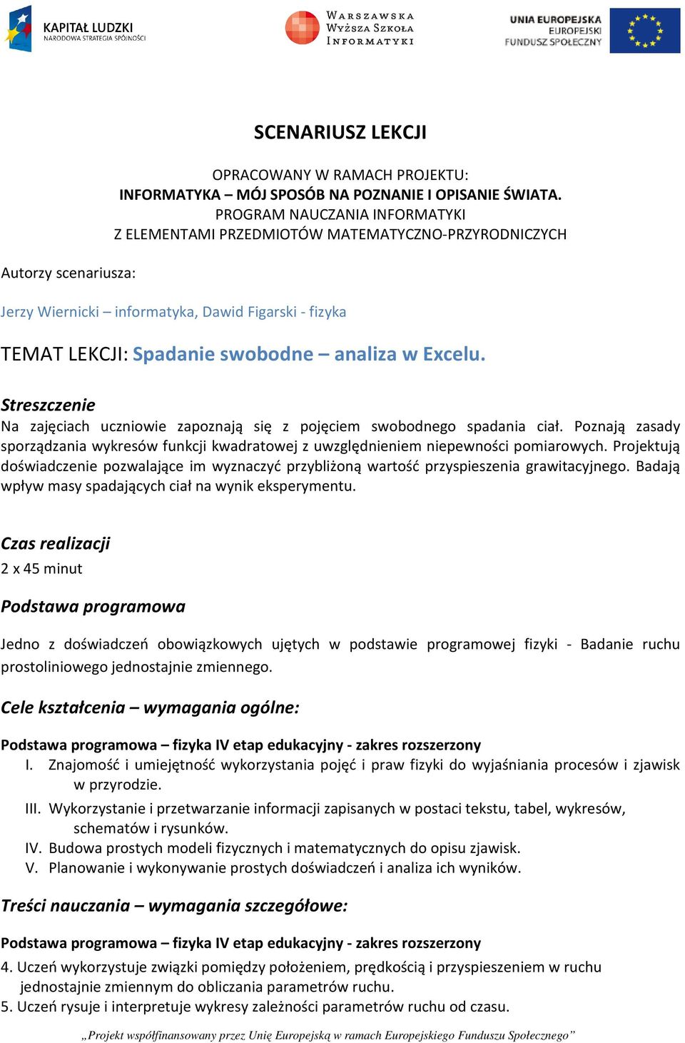 Na zajęciach uczniowie zapoznają się z pojęciem swobodnego spadania ciał. Poznają zasady sporządzania wykresów funkcji kwadratowej z uwzględnieniem niepewności pomiarowych.