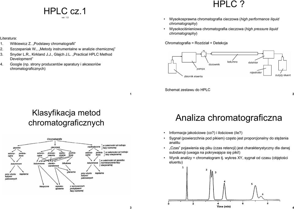 Wysokosprawna chromatografia cieczowa (highperformanceliquid chromatography) Wysokoci nieniowa chromatografia cieczowa (highpressureliquid chromatography) Chromatografia = Rozdział + Detekcja 1