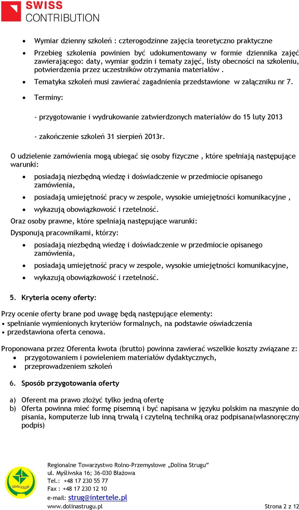 Terminy: - przygotowanie i wydrukowanie zatwierdzonych materiałów do 15 luty 2013 - zakończenie szkoleń 31 sierpień 2013r.
