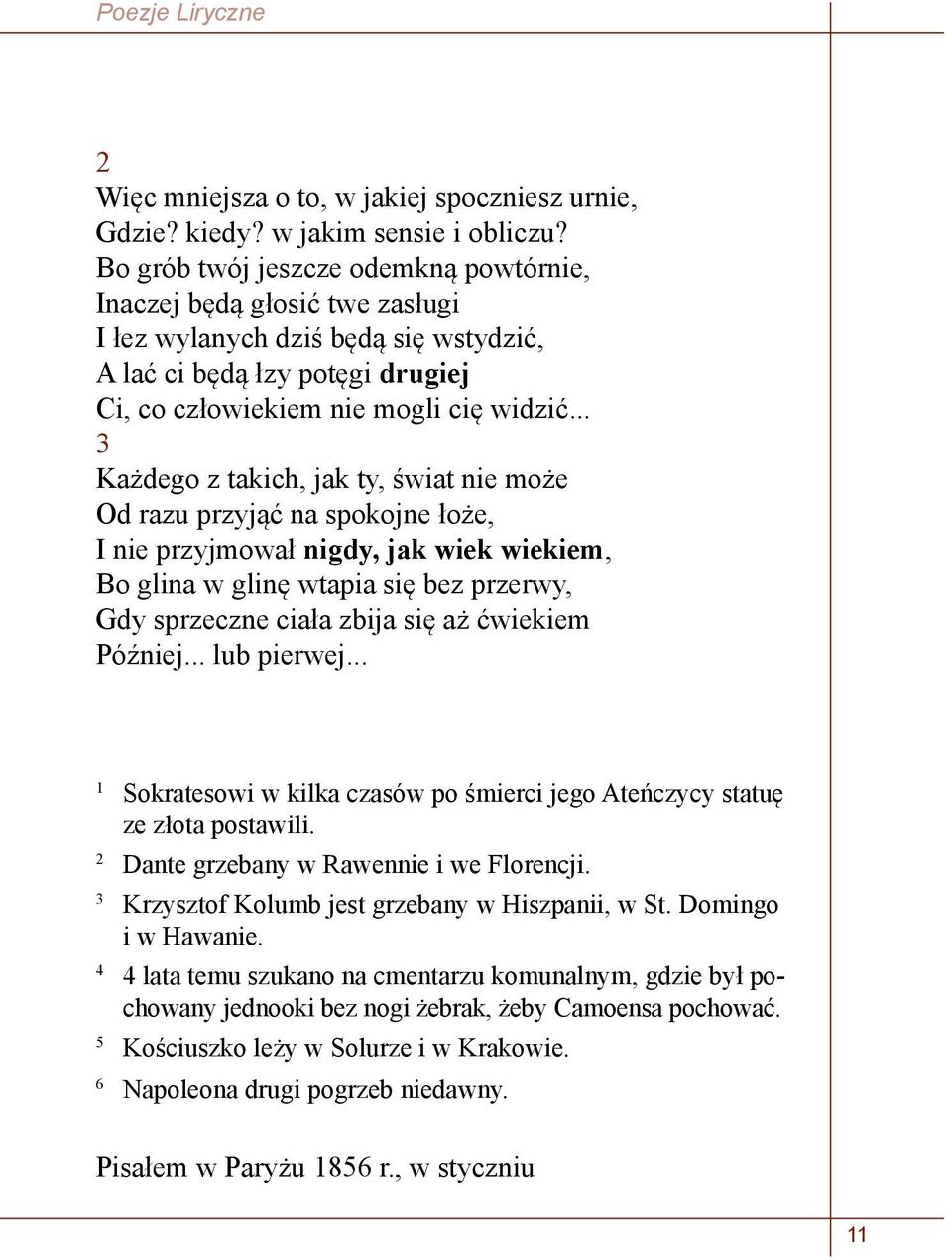 .. 3 Każdego z takich, jak ty, świat nie może Od razu przyjąć na spokojne łoże, I nie przyjmował nigdy, jak wiek wiekiem, Bo glina w glinę wtapia się bez przerwy, Gdy sprzeczne ciała zbija się aż