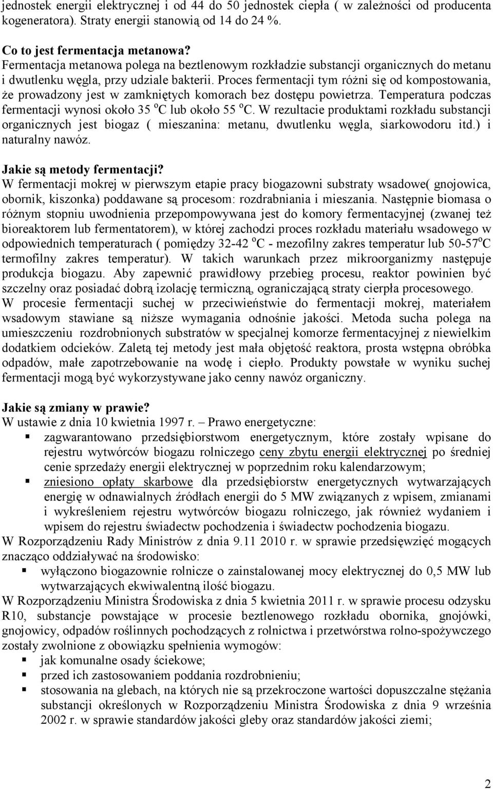 Proces fermentacji tym róŝni się od kompostowania, Ŝe prowadzony jest w zamkniętych komorach bez dostępu powietrza. Temperatura podczas fermentacji wynosi około 35 o C lub około 55 o C.