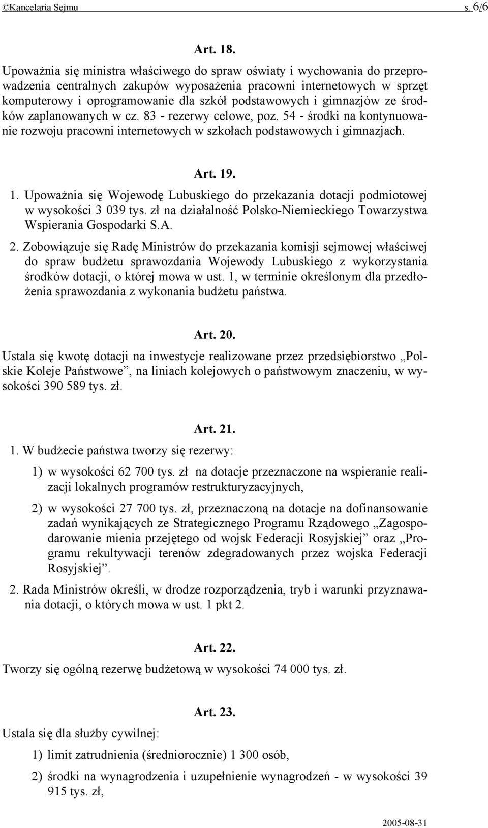 i gimnazjów ze środków zaplanowanych w cz. 83 - rezerwy celowe, poz. 54 - środki na kontynuowanie rozwoju pracowni internetowych w szkołach podstawowych i gimnazjach. Art. 19
