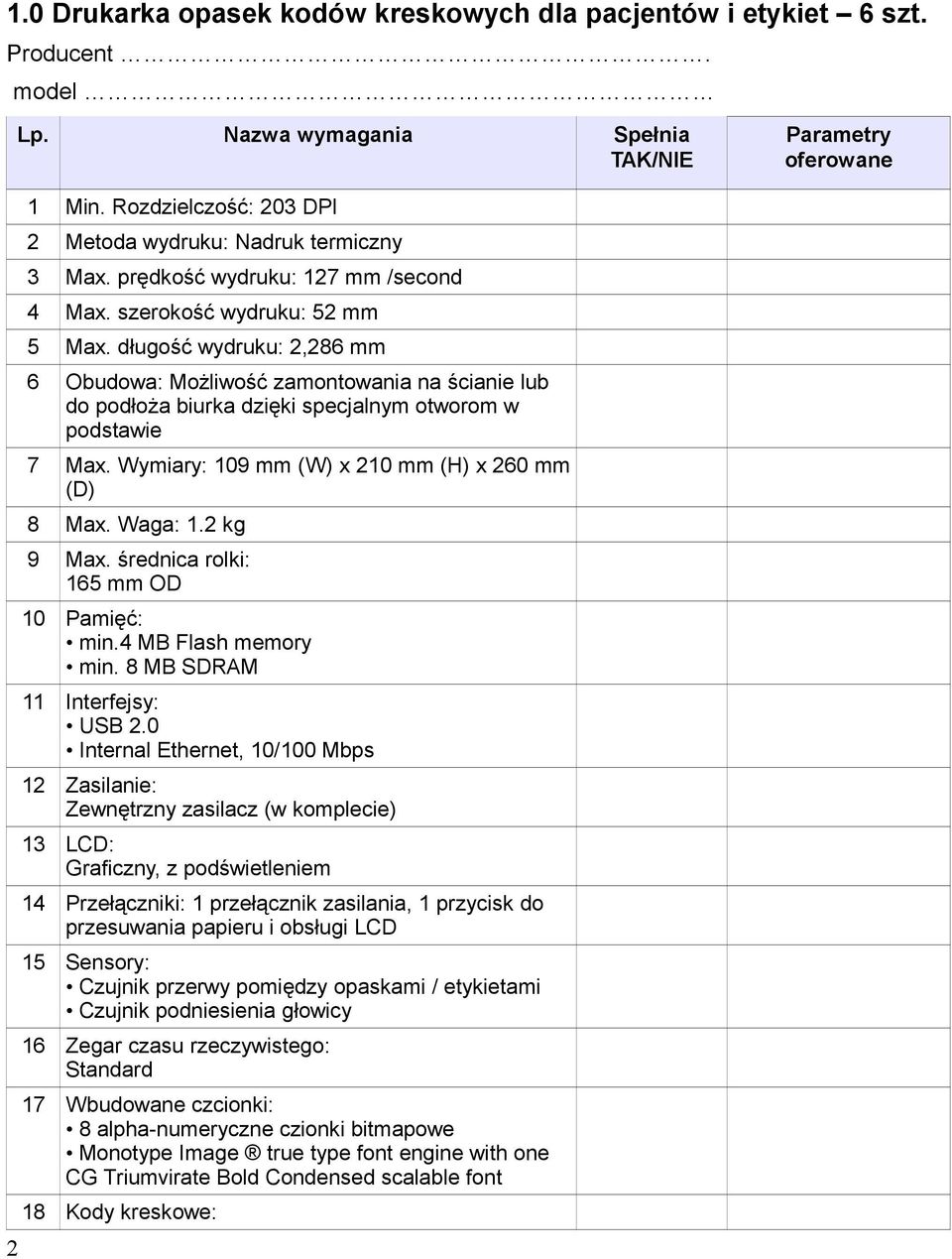 długość wydruku: 2,286 mm 6 Obudowa: Możliwość zamontowania na ścianie lub do podłoża biurka dzięki specjalnym otworom w podstawie 7 Max. Wymiary: 109 mm (W) x 210 mm (H) x 260 mm (D) 8 Max. Waga: 1.