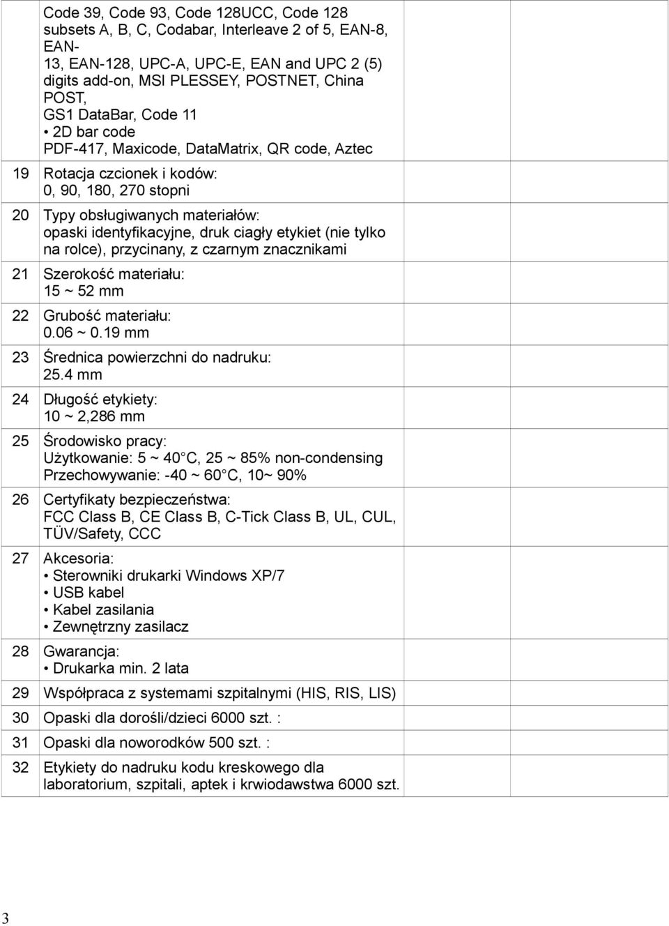 etykiet (nie tylko na rolce), przycinany, z czarnym znacznikami 21 Szerokość materiału: 15 ~ 52 mm 22 Grubość materiału: 0.06 ~ 0.19 mm 23 Średnica powierzchni do nadruku: 25.