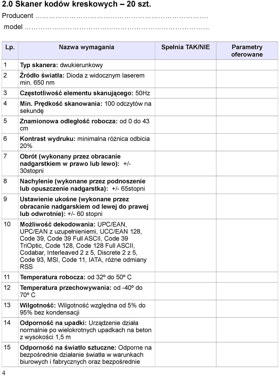 Prędkość skanowania: 100 odczytów na sekundę 5 Znamionowa odległość robocza: od 0 do 43 cm 6 Kontrast wydruku: minimalna różnica odbicia 20% 7 Obrót (wykonany przez obracanie nadgarstkiem w prawo lub