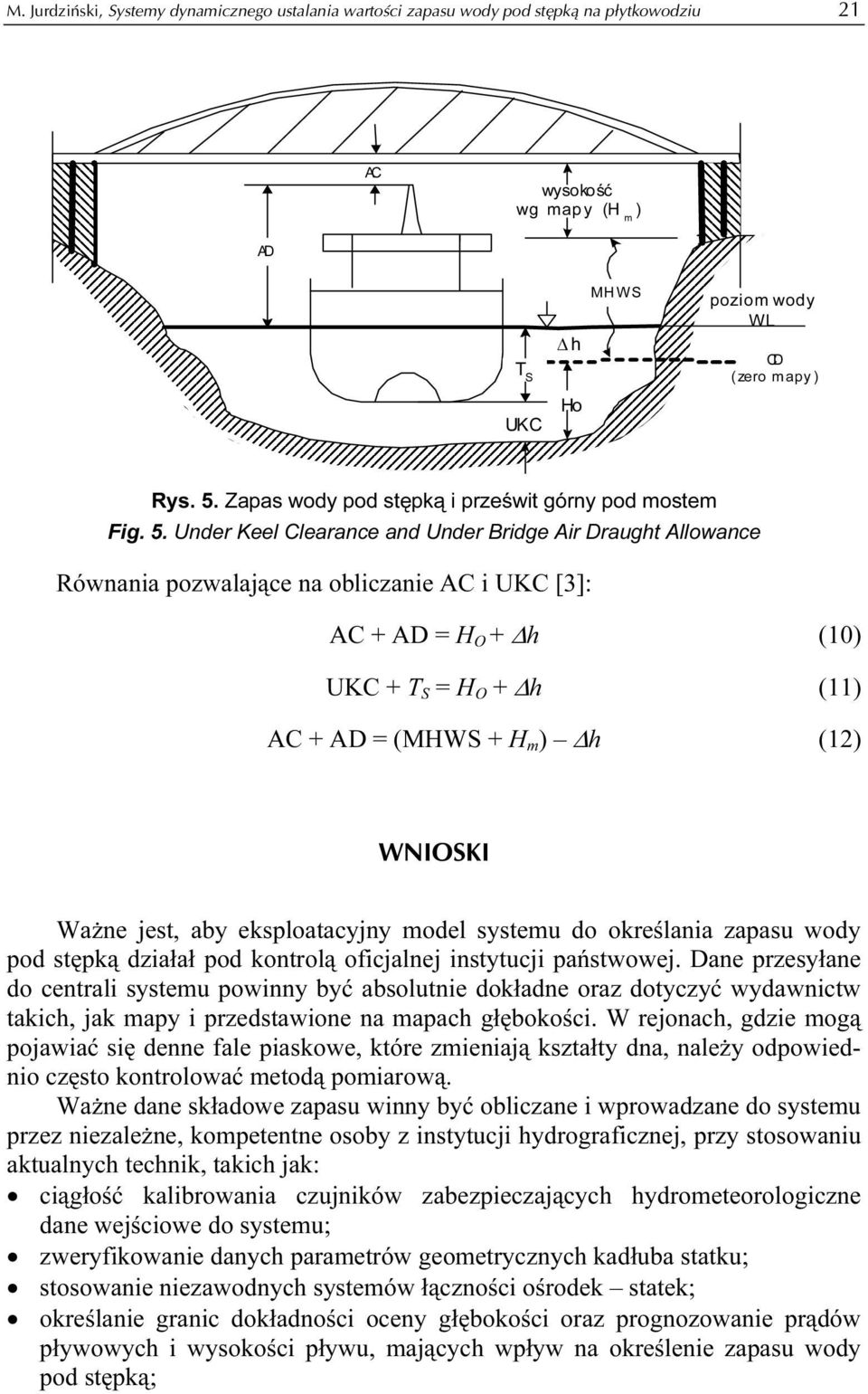 Under Keel Clearance and Under Bridge Air Draught Allowance Równania pozwalające na obliczanie AC i UKC [3]: AC + AD = H O + Δh (10) UKC + T S = H O + Δh (11) AC + AD = (MHWS + H m ) Δh (12) WNIOSKI