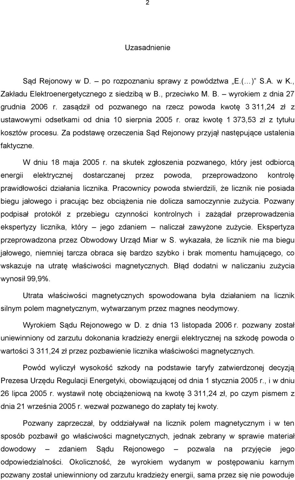 Za podstawę orzeczenia Sąd Rejonowy przyjął następujące ustalenia faktyczne. W dniu 18 maja 2005 r.