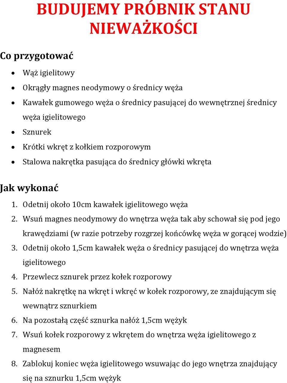 Wsuń magnes neodymowy do wnętrza węża tak aby schował się pod jego krawędziami (w razie potrzeby rozgrzej końcówkę węża w gorącej wodzie) 3.