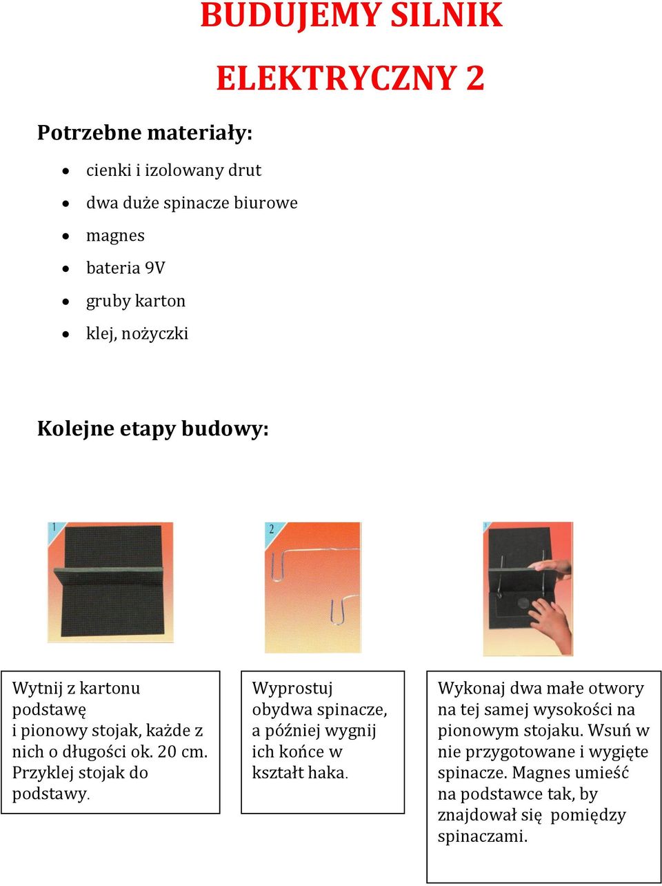 Przyklej stojak do podstawy. Wyprostuj obydwa spinacze, a później wygnij ich końce w kształt haka.