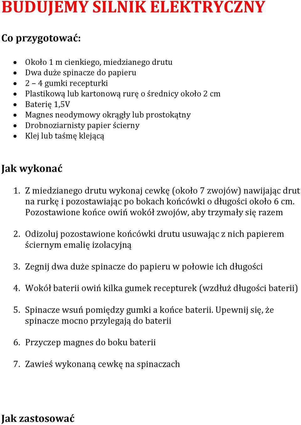 Z miedzianego drutu wykonaj cewkę (około 7 zwojów) nawijając drut na rurkę i pozostawiając po bokach końcówki o długości około 6 cm. Pozostawione końce owiń wokół zwojów, aby trzymały się razem 2.