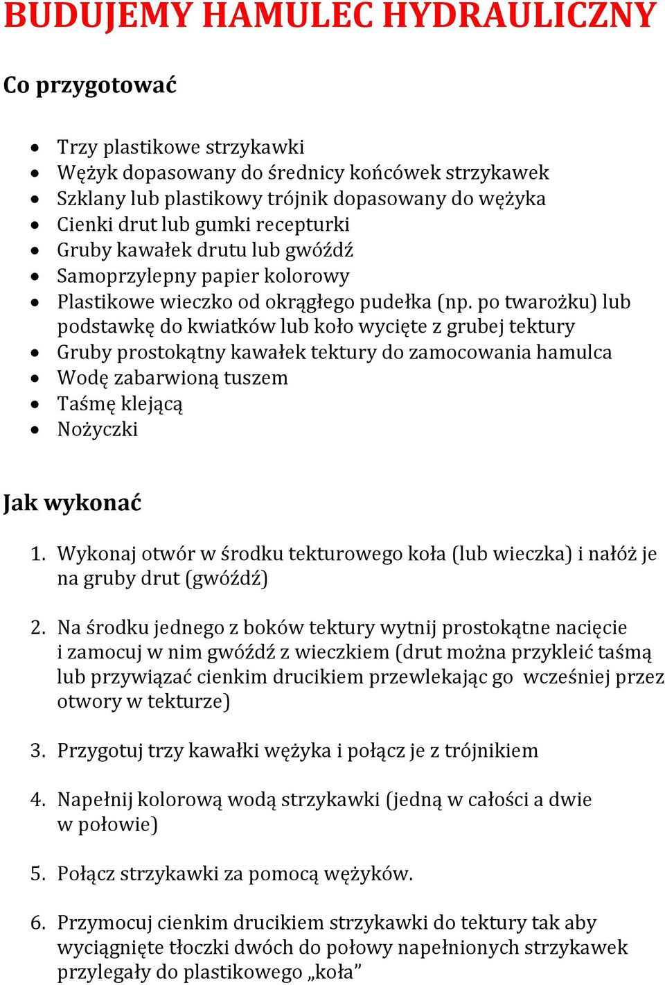 po twarożku) lub podstawkę do kwiatków lub koło wycięte z grubej tektury Gruby prostokątny kawałek tektury do zamocowania hamulca Wodę zabarwioną tuszem Taśmę klejącą Nożyczki 1.