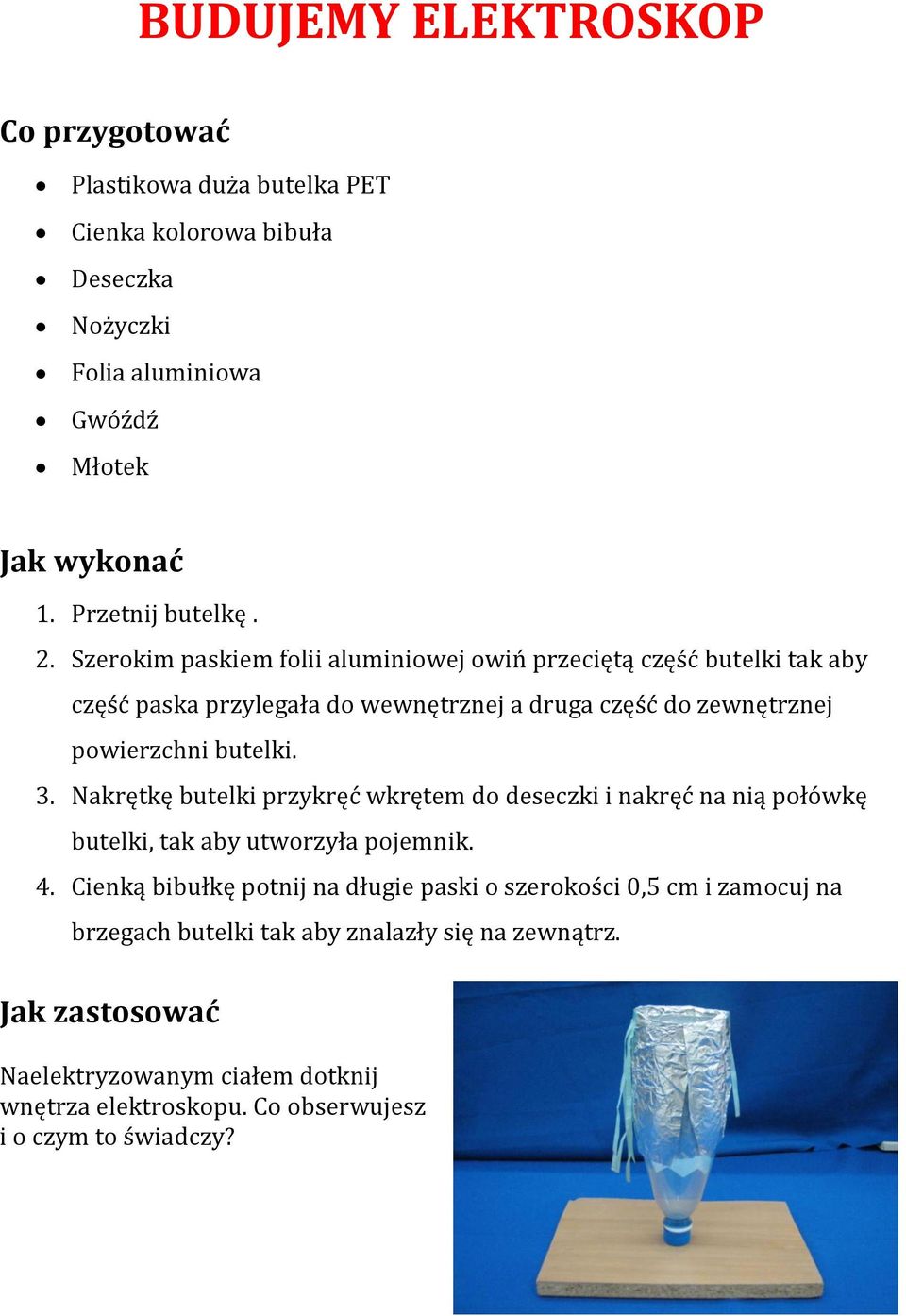 Nakrętkę butelki przykręć wkrętem do deseczki i nakręć na nią połówkę butelki, tak aby utworzyła pojemnik. 4.