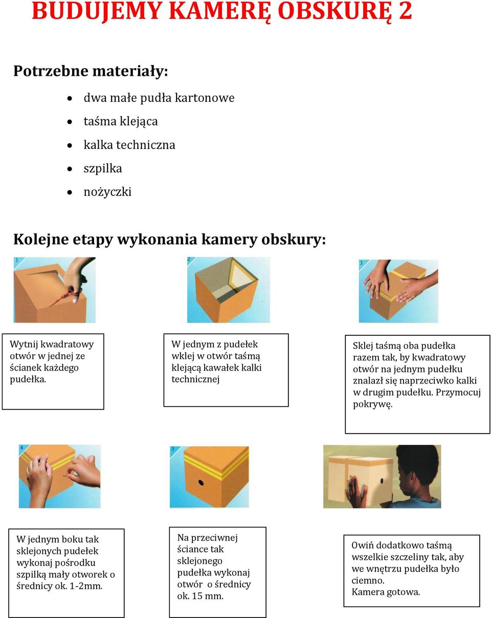 W jednym z pudełek wklej w otwór taśmą klejącą kawałek kalki technicznej Sklej taśmą oba pudełka razem tak, by kwadratowy otwór na jednym pudełku znalazł się naprzeciwko kalki