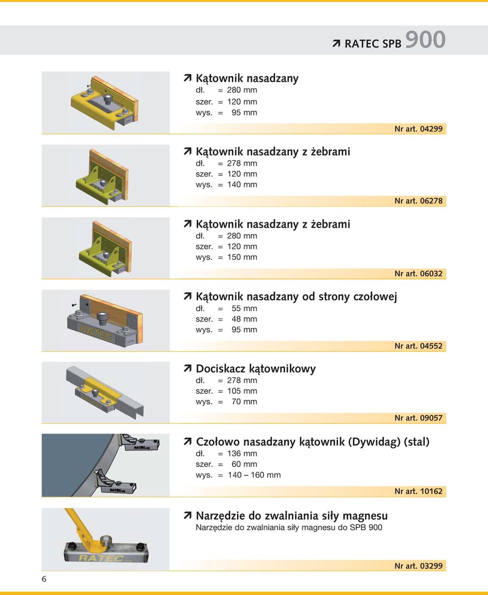 = 95 mm Dociskacz ka townikowy dł. = 278 mm szer. = 105 mm wys. = 70 mm Nr art. 06032 Nr art. 04552 Nr art.