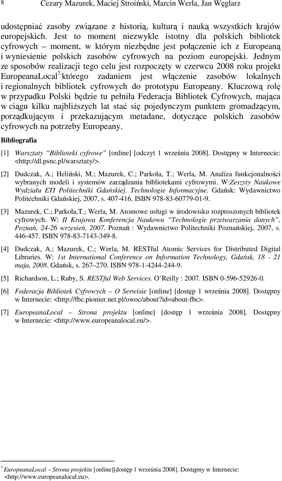 Jednym ze sposobów realizacji tego celu jest rozpoczęty w czerwcu 2008 roku projekt EuropeanaLocal 7, którego zadaniem jest włączenie zasobów lokalnych i regionalnych bibliotek cyfrowych do prototypu