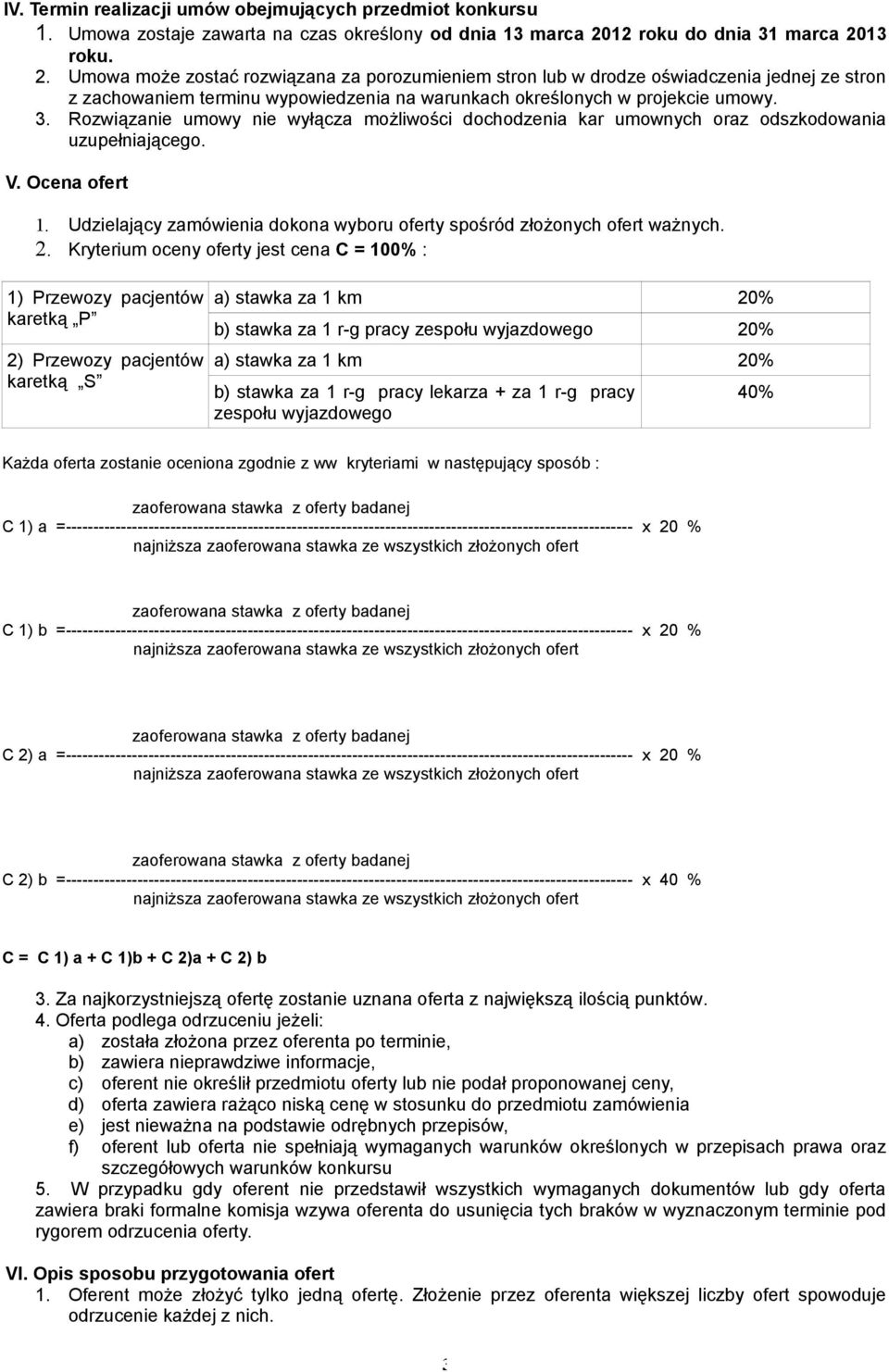 13 roku. 2. Umowa może zostać rozwiązana za porozumieniem stron lub w drodze oświadczenia jednej ze stron z zachowaniem terminu wypowiedzenia na warunkach określonych w projekcie umowy. 3.