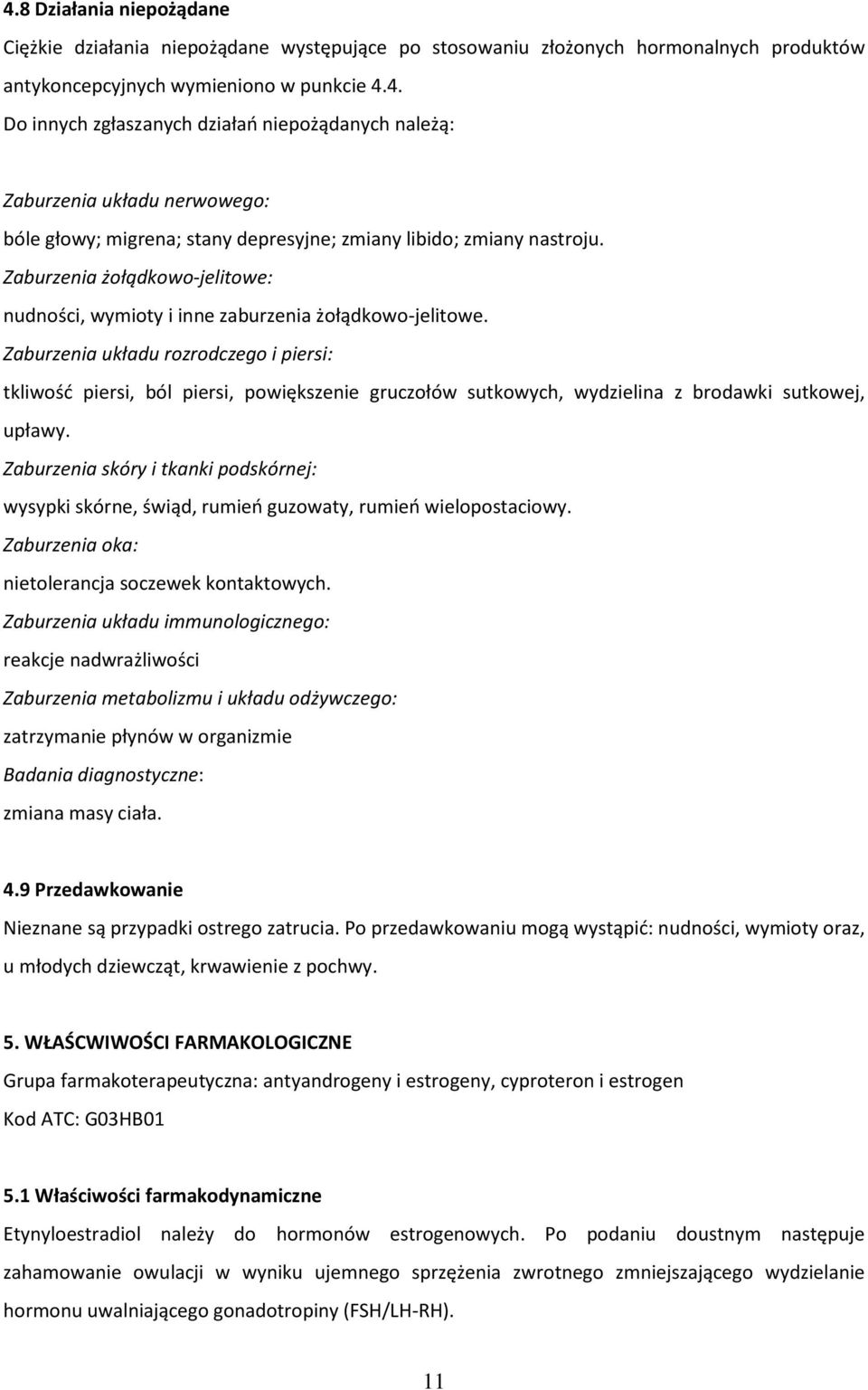 Zaburzenia układu rozrodczego i piersi: tkliwośd piersi, ból piersi, powiększenie gruczołów sutkowych, wydzielina z brodawki sutkowej, upławy.