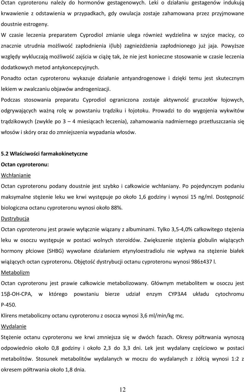 Powyższe względy wykluczają możliwośd zajścia w ciążę tak, że nie jest konieczne stosowanie w czasie leczenia dodatkowych metod antykoncepcyjnych.