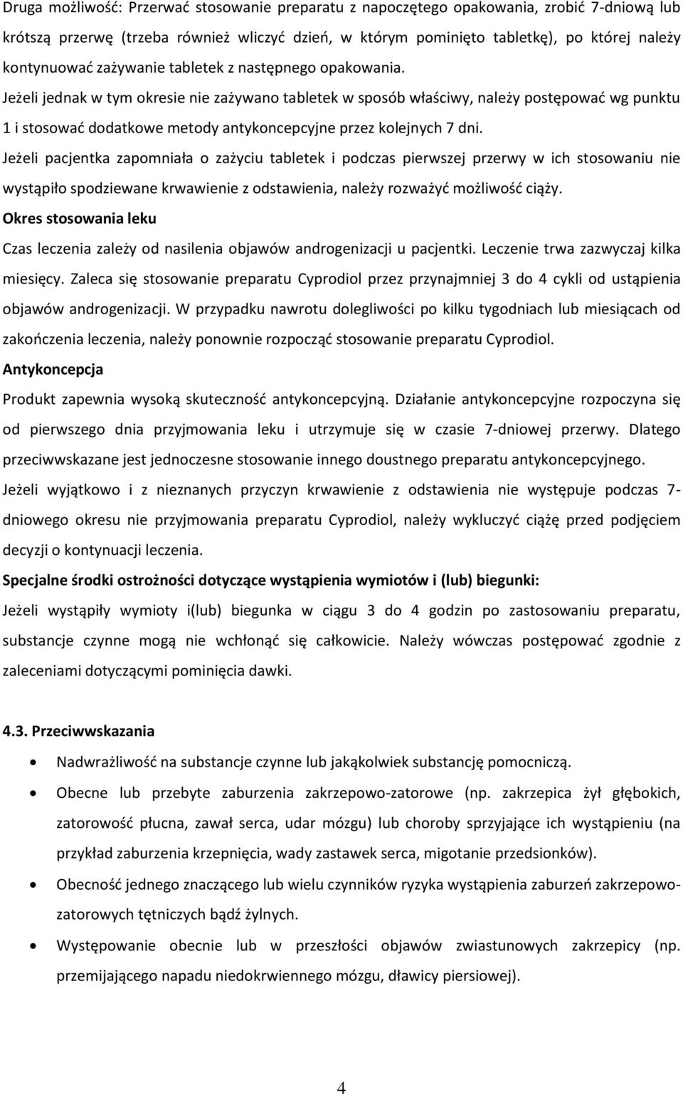 Jeżeli jednak w tym okresie nie zażywano tabletek w sposób właściwy, należy postępowad wg punktu 1 i stosowad dodatkowe metody antykoncepcyjne przez kolejnych 7 dni.