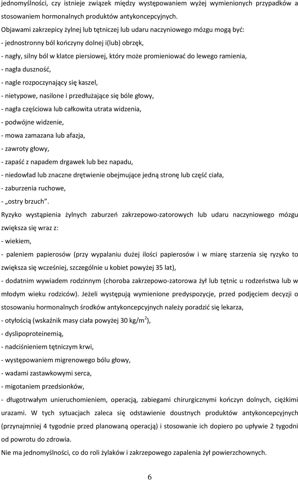 lewego ramienia, - nagła dusznośd, - nagle rozpoczynający się kaszel, - nietypowe, nasilone i przedłużające się bóle głowy, - nagła częściowa lub całkowita utrata widzenia, - podwójne widzenie, -