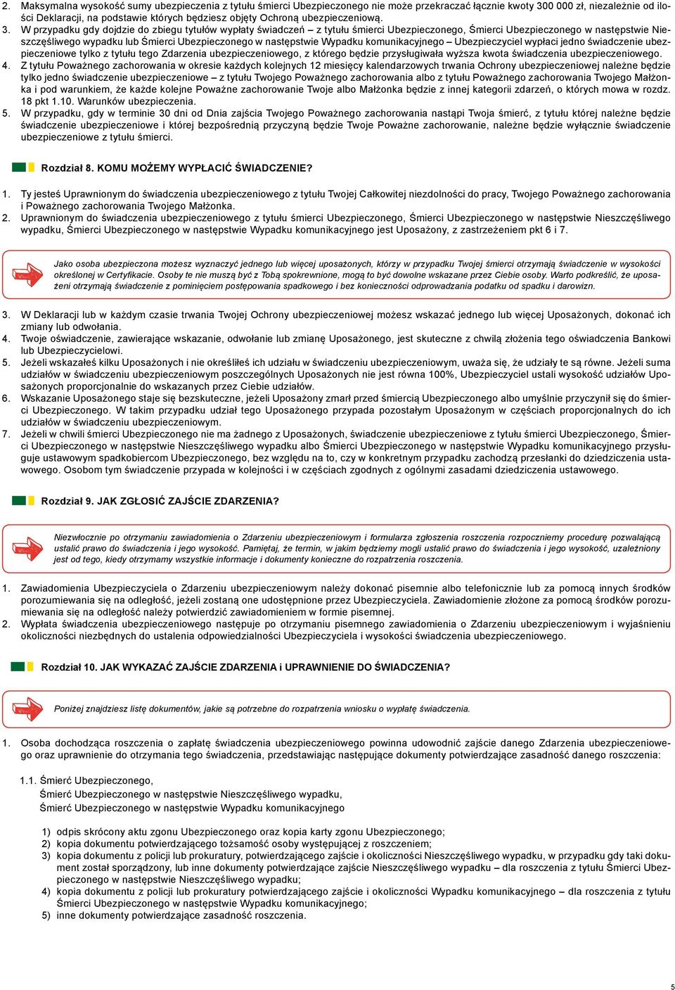 W przypadku gdy dojdzie do zbiegu tytułów wypłaty świadczeń z tytułu śmierci Ubezpieczonego, Śmierci Ubezpieczonego w następstwie Nieszczęśliwego wypadku lub Śmierci Ubezpieczonego w następstwie