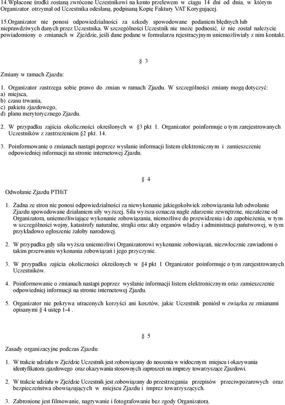 W szczególności Uczestnik nie może podnosić, iż nie został należycie powiadomiony o zmianach w Zjeździe, jeśli dane podane w formularzu rejestracyjnym uniemożliwiały z nim kontakt.