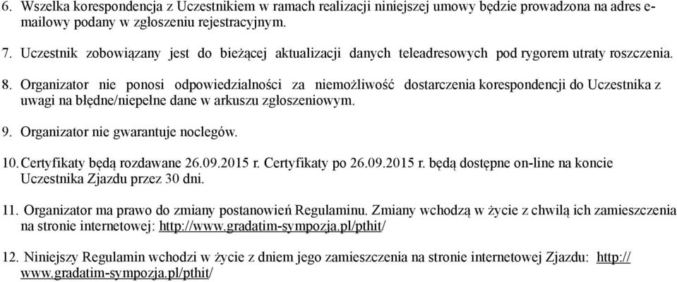 Organizator nie ponosi odpowiedzialności za niemożliwość dostarczenia korespondencji do Uczestnika z uwagi na błędne/niepełne dane w arkuszu zgłoszeniowym. 9. Organizator nie gwarantuje noclegów. 10.