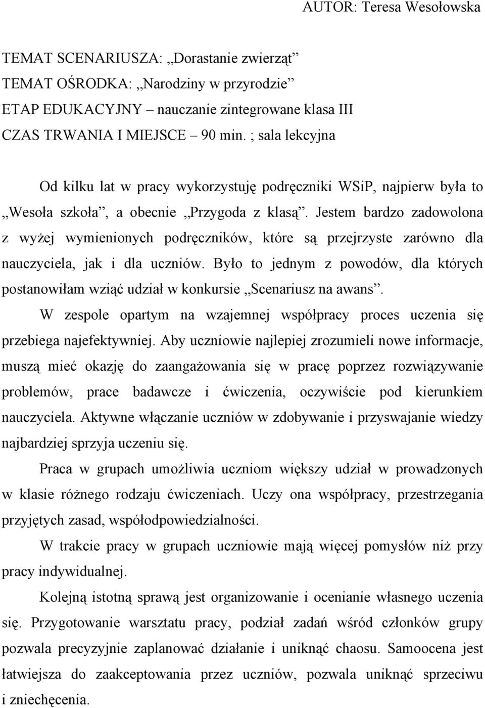 Jestem bardzo zadowolona z wyżej wymienionych podręczników, które są przejrzyste zarówno dla nauczyciela, jak i dla uczniów.